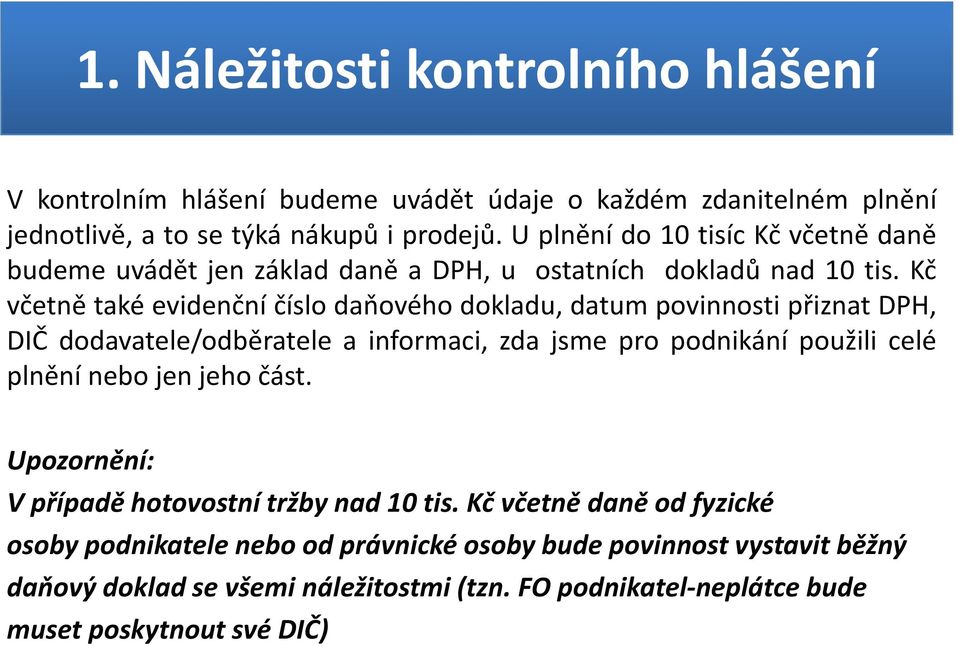 Kč včetně také evidenční číslo daňového dokladu, datum povinnosti přiznat DPH, DIČ dodavatele/odběratele a informaci, zda jsme pro podnikání použili celé plnění nebo jen