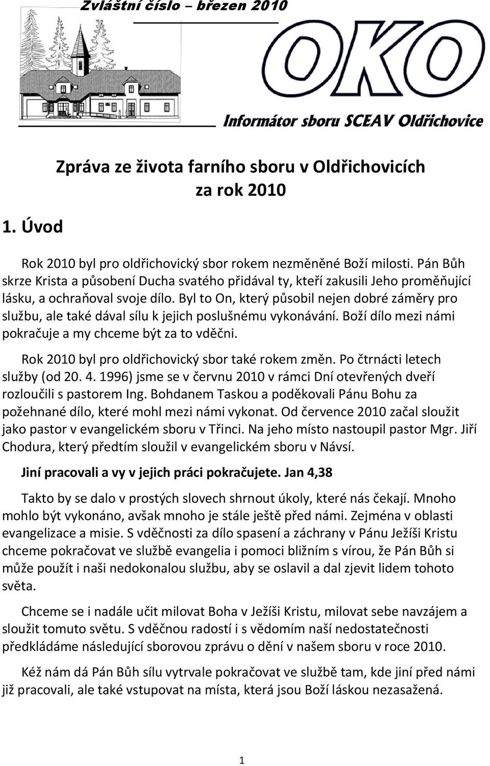 Byl to On, který působil nejen dobré záměry pro službu, ale také dával sílu k jejich poslušnému vykonávání. Boží dílo mezi námi pokračuje a my chceme být za to vděčni.