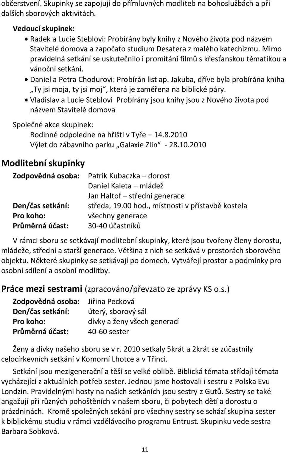 Mimo pravidelná setkání se uskutečnilo i promítání filmů s křesťanskou tématikou a vánoční setkání. Daniel a Petra Chodurovi: Probírán list ap.