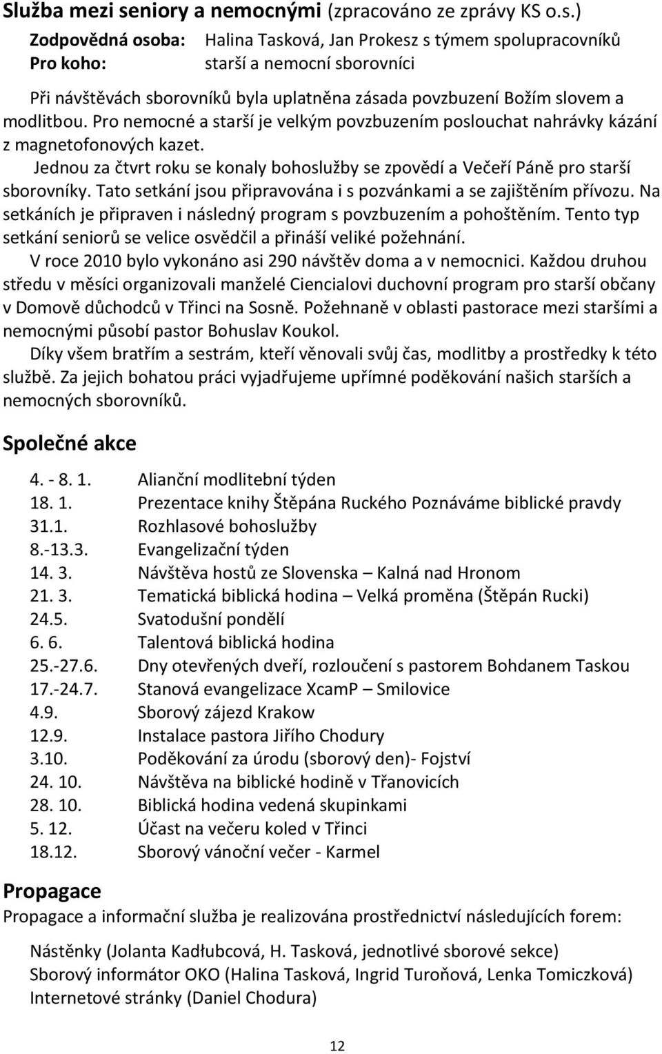 Tato setkání jsou připravována i s pozvánkami a se zajištěním přívozu. Na setkáních je připraven i následný program s povzbuzením a pohoštěním.