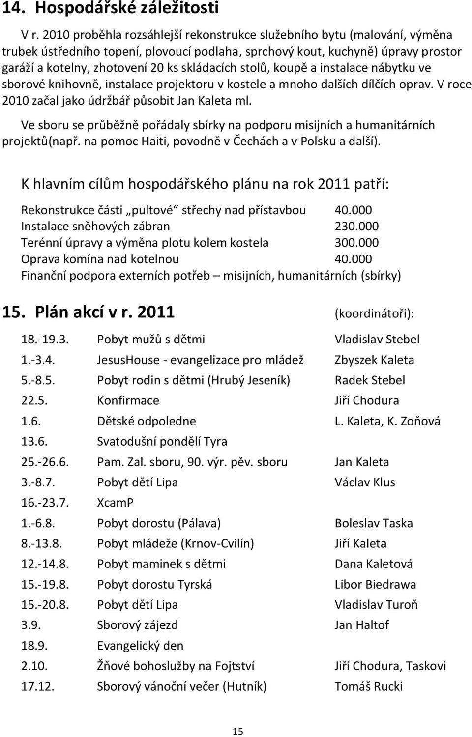 skládacích stolů, koupě a instalace nábytku ve sborové knihovně, instalace projektoru v kostele a mnoho dalších dílčích oprav. V roce 2010 začal jako údržbář působit Jan Kaleta ml.