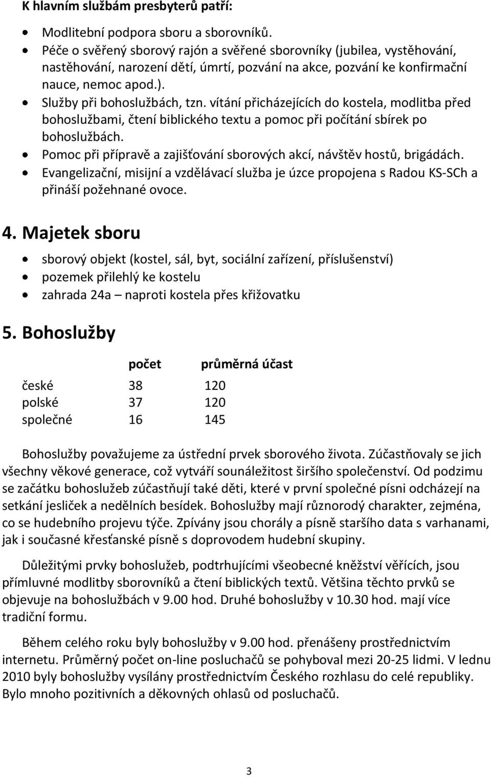 vítání přicházejících do kostela, modlitba před bohoslužbami, čtení biblického textu a pomoc při počítání sbírek po bohoslužbách.