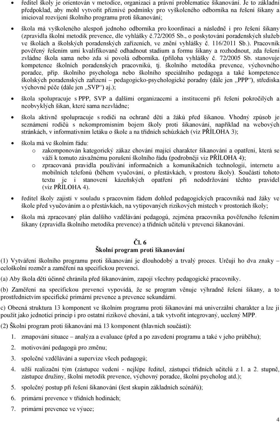 jednoho odborníka pro koordinaci a následně i pro řešení šikany (zpravidla školní metodik prevence, dle vyhlášky č.72/2005 Sb.