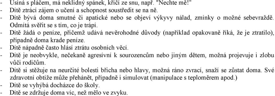 - Dítě žádá o peníze, přičemž udává nevěrohodné důvody (například opakovaně říká, že je ztratilo), případně doma krade peníze. - Dítě nápadně často hlásí ztrátu osobních věcí.