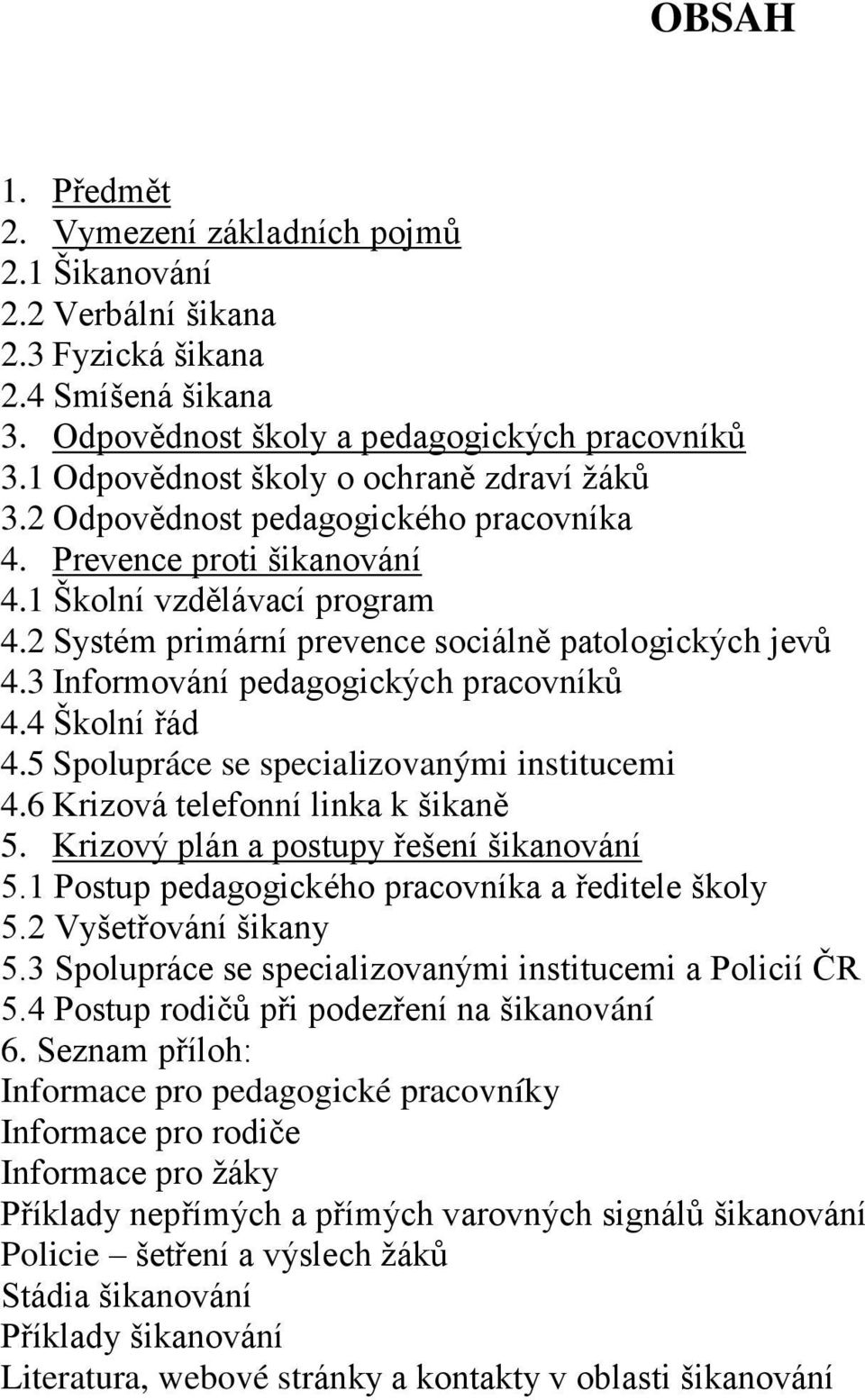 2 Systém primární prevence sociálně patologických jevů 4.3 Informování pedagogických pracovníků 4.4 Školní řád 4.5 Spolupráce se specializovanými institucemi 4.6 Krizová telefonní linka k šikaně 5.