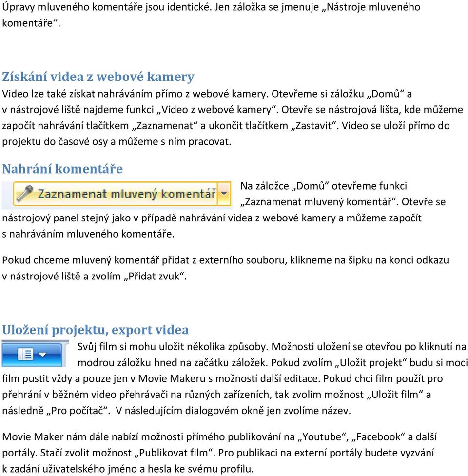 Video se uloží přímo do projektu do časové osy a můžeme s ním pracovat. Nahrání komentáře Na záložce Domů otevřeme funkci Zaznamenat mluvený komentář.