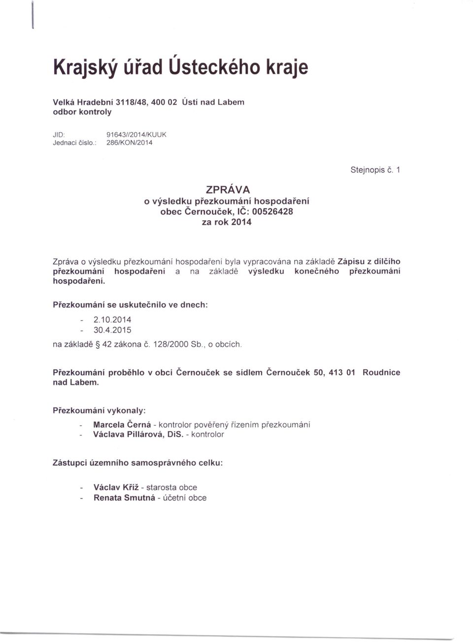 na základě výsledku konečného přezkoumání hospodaření. Přezkoumání se uskutečnilo ve dnech: 2.10.2014 30.4.2015 na základě 42 zákona Č. 128/2000 Sb., o obcích.