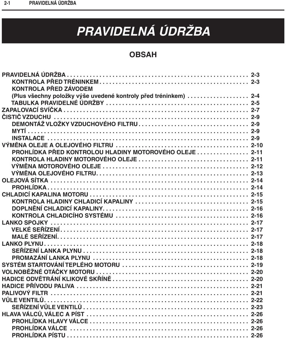 ........................................... 2-5 ZAPALOVACÍ SVÍČKA......................................................... 2-7 ČISTIČ VZDUCHU............................................................ 2-9 DEMONTÁŽ VLOŽKY VZDUCHOVÉHO FILTRU.
