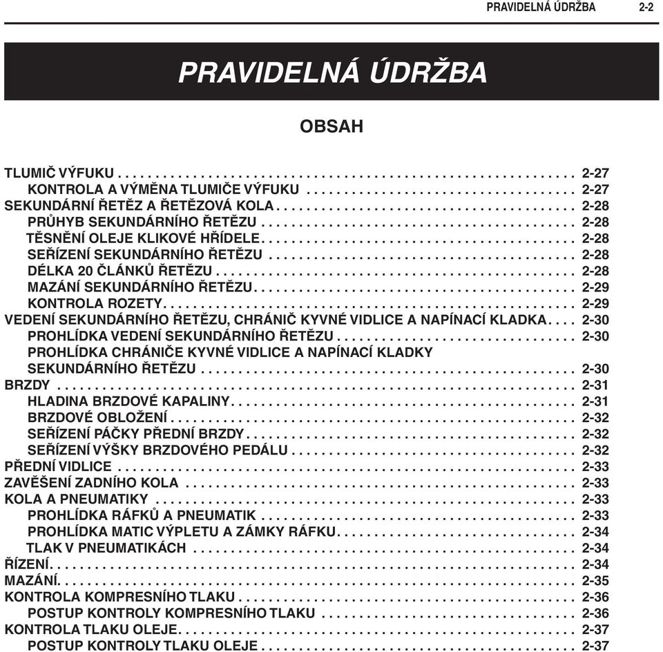 ........................................ 2-28 DÉLKA 20 ČLÁNKŮ ŘETĚZU................................................ 2-28 MAZÁNÍ SEKUNDÁRNÍHO ŘETĚZU........................................... 2-29 KONTROLA ROZETY.