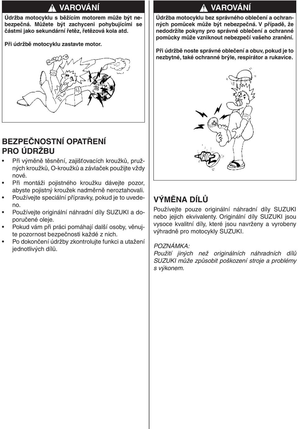 V případě, že nedodržíte pokyny pro správné oblečení a ochranné pomůcky může vzniknout nebezpečí vašeho zranění.
