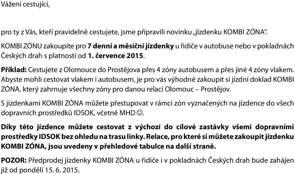 Příklad: Cestujete z Olomouce do Prostějova přes 4 zóny autobusem a přes jiné 4 zóny vlakem.