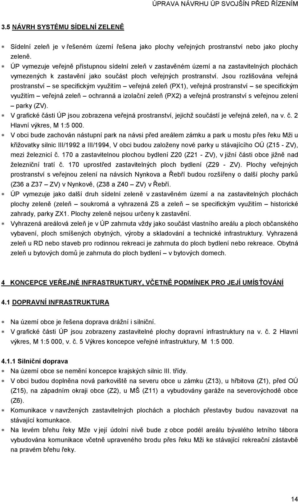 Jsou rozlišována veřejná prostranství se specifickým využitím veřejná zeleň (PX1), veřejná prostranství se specifickým využitím veřejná zeleň ochranná a izolační zeleň (PX2) a veřejná prostranství s