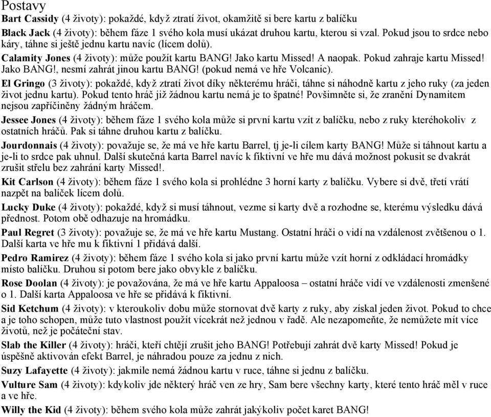 , nesmí zahrát jinou kartu BANG! (pokud nemá ve hře Volcanic). El Gringo (3 životy): pokaždé, když ztratí život díky některému hráči, táhne si náhodně kartu z jeho ruky (za jeden život jednu kartu).