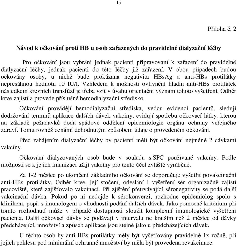 léčby již zařazení. V obou případech budou očkovány osoby, u nichž bude prokázána negativita HBsAg a anti-hbs protilátky nepřesáhnou hodnotu 10 IU/l.