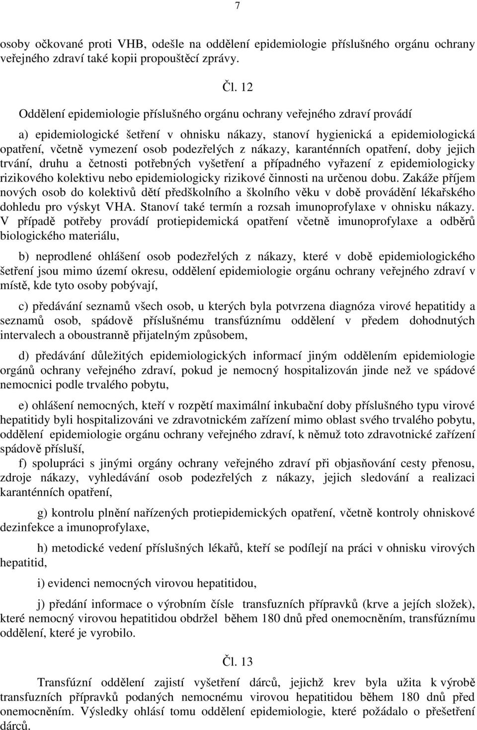 podezřelých z nákazy, karanténních opatření, doby jejich trvání, druhu a četnosti potřebných vyšetření a případného vyřazení z epidemiologicky rizikového kolektivu nebo epidemiologicky rizikové