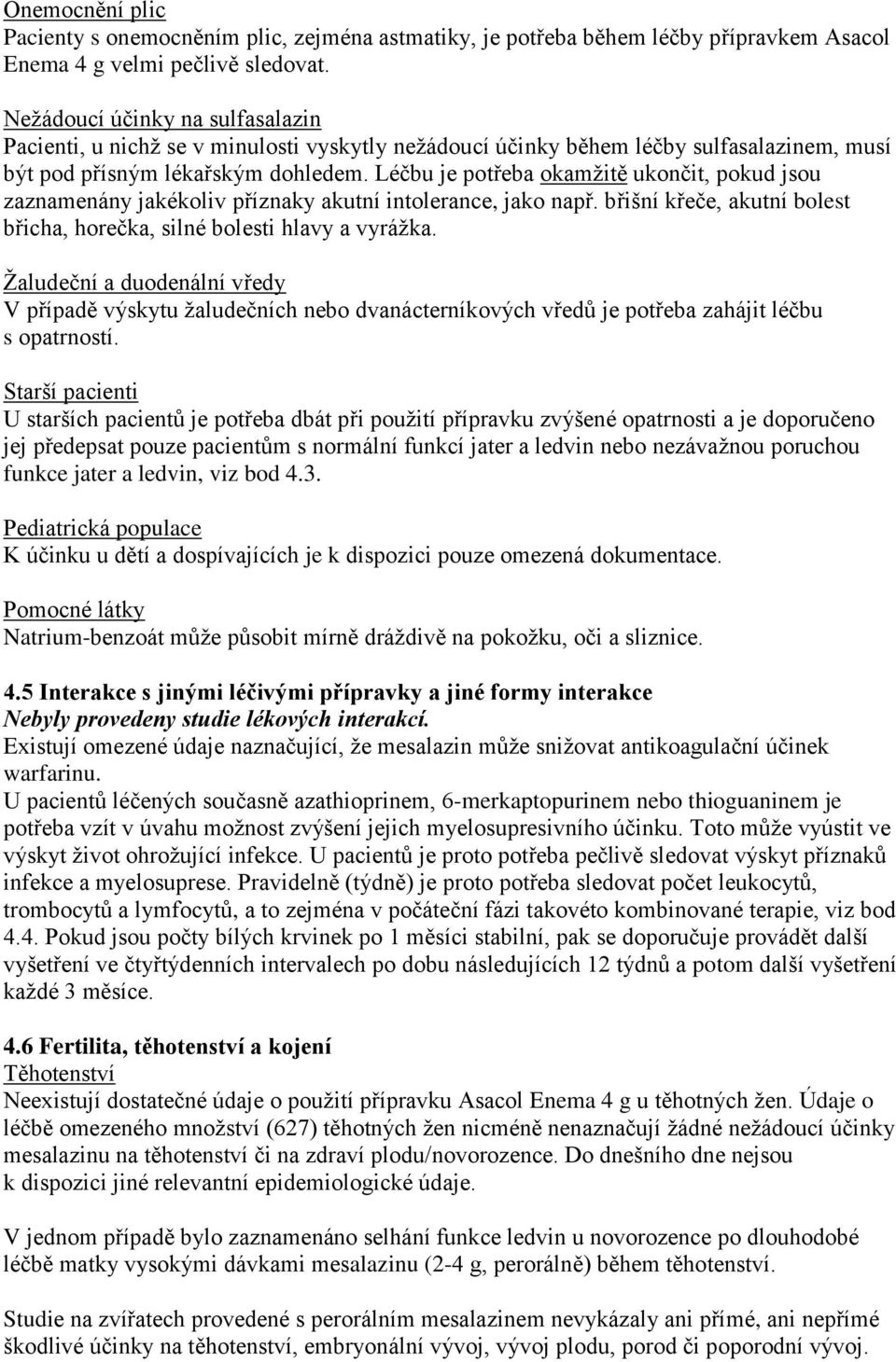 Léčbu je potřeba okamžitě ukončit, pokud jsou zaznamenány jakékoliv příznaky akutní intolerance, jako např. břišní křeče, akutní bolest břicha, horečka, silné bolesti hlavy a vyrážka.