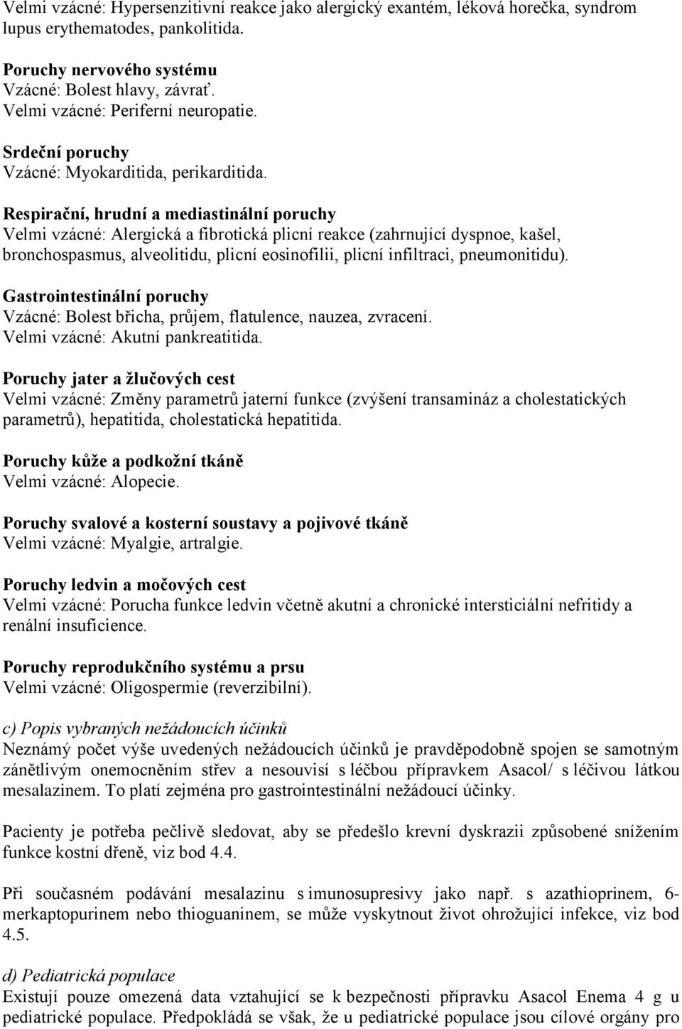 Respirační, hrudní a mediastinální poruchy Velmi vzácné: Alergická a fibrotická plicní reakce (zahrnující dyspnoe, kašel, bronchospasmus, alveolitidu, plicní eosinofilii, plicní infiltraci,