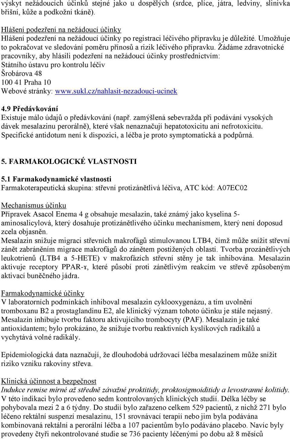 Žádáme zdravotnické pracovníky, aby hlásili podezření na nežádoucí účinky prostřednictvím: Státního ústavu pro kontrolu léčiv Šrobárova 48 100 41 Praha 10 Webové stránky: www.sukl.
