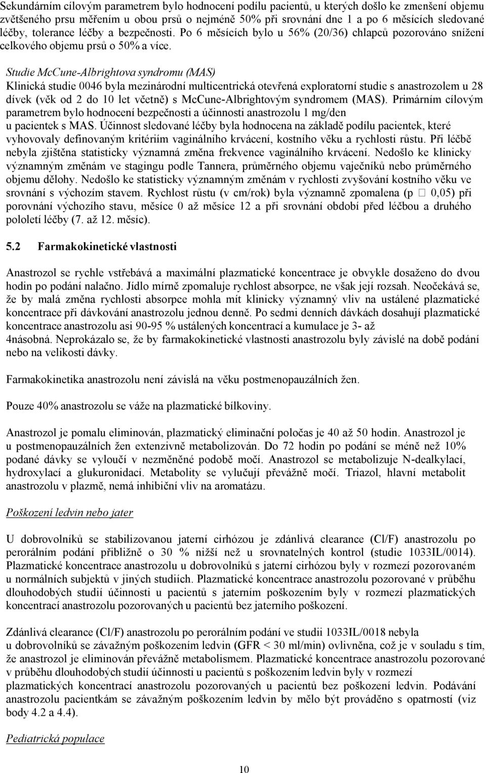 Studie McCune-Albrightova syndromu (MAS) Klinická studie 0046 byla mezinárodní multicentrická otevřená exploratorní studie s anastrozolem u 28 dívek (věk od 2 do 10 let včetně) s McCune-Albrightovým