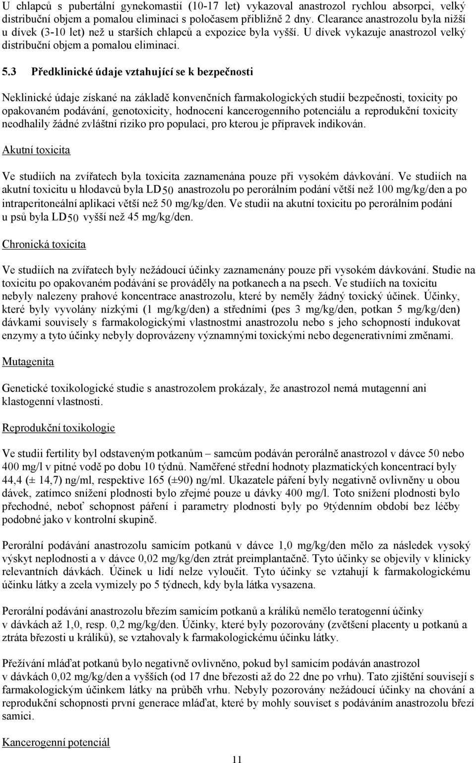 3 Předklinické údaje vztahující se k bezpečnosti Neklinické údaje získané na základě konvenčních farmakologických studií bezpečnosti, toxicity po opakovaném podávání, genotoxicity, hodnocení