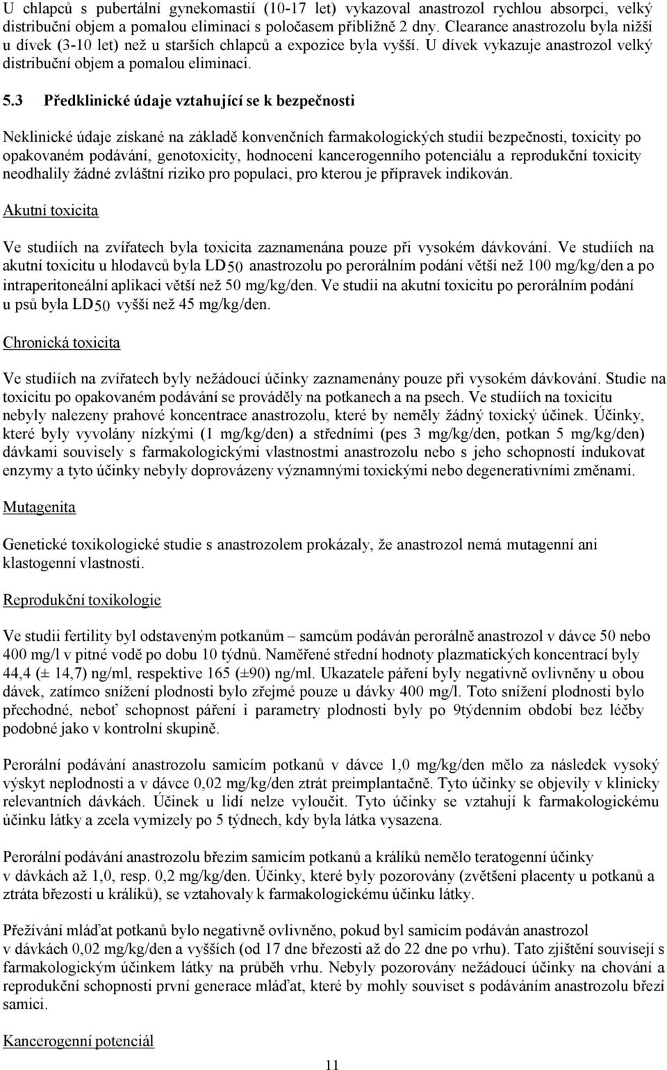 3 Předklinické údaje vztahující se k bezpečnosti Neklinické údaje získané na základě konvenčních farmakologických studií bezpečnosti, toxicity po opakovaném podávání, genotoxicity, hodnocení