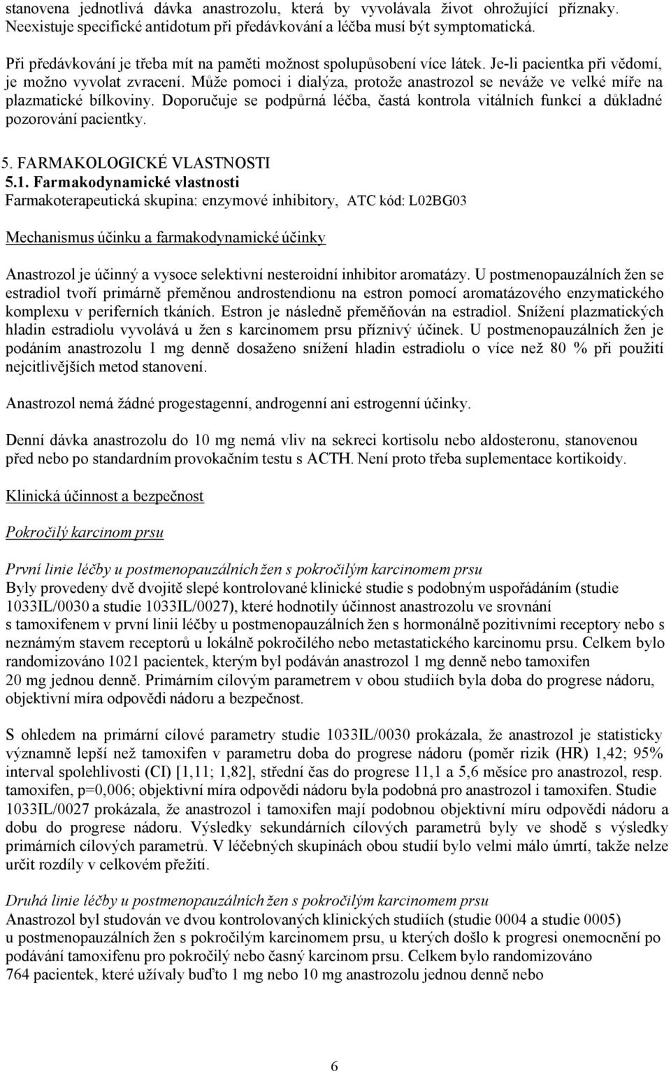 Může pomoci i dialýza, protože anastrozol se neváže ve velké míře na plazmatické bílkoviny. Doporučuje se podpůrná léčba, častá kontrola vitálních funkcí a důkladné pozorování pacientky. 5.