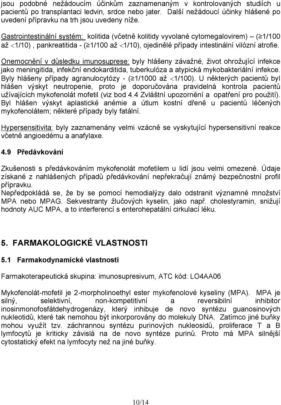 Gastrointestinální systém: kolitida (včetně kolitidy vyvolané cytomegalovirem) ( 1/100 až 1/10), pankreatitida - ( 1/100 až 1/10), ojedinělé případy intestinální vilózní atrofie.