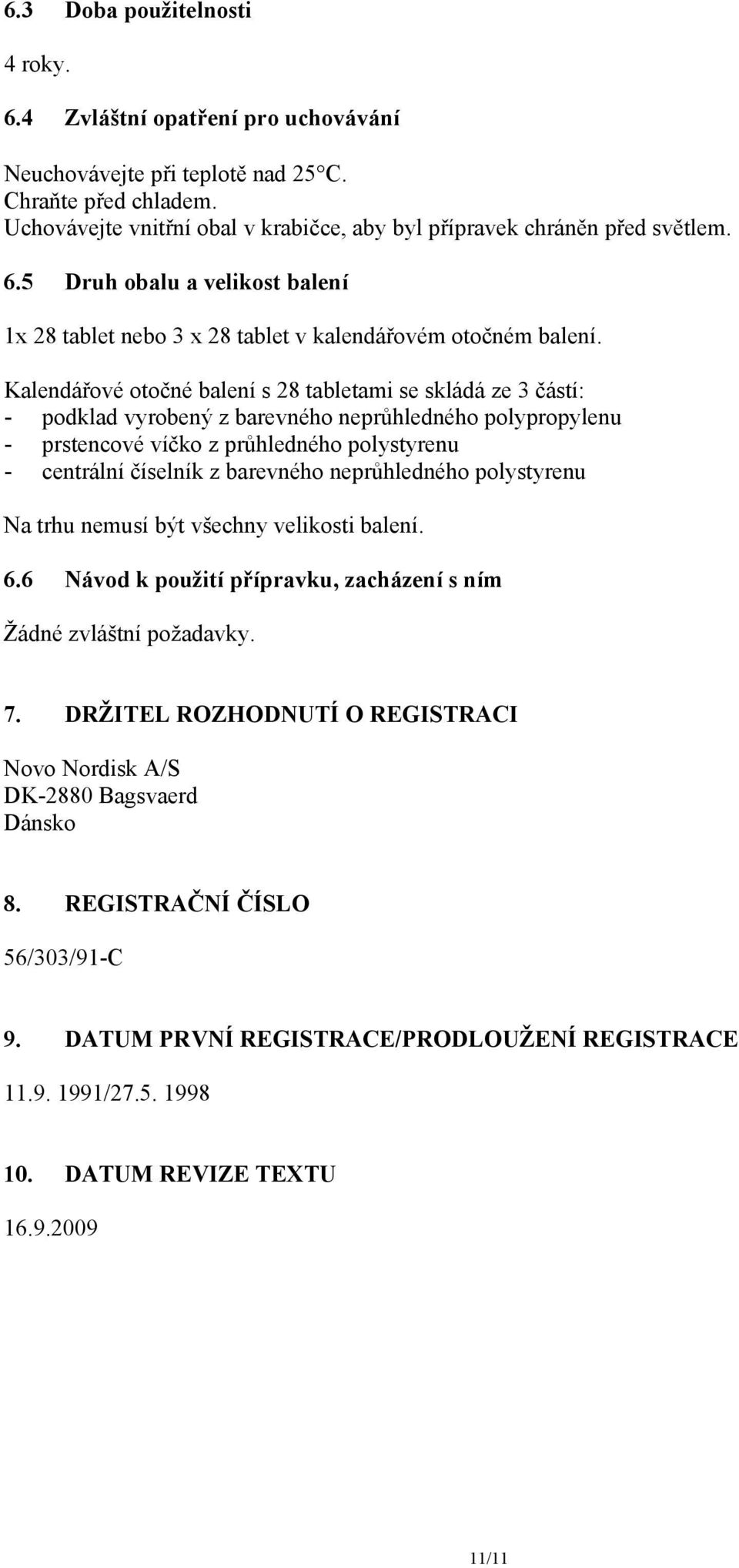 Kalendářové otočné balení s 28 tabletami se skládá ze 3 částí: - podklad vyrobený z barevného neprůhledného polypropylenu - prstencové víčko z průhledného polystyrenu - centrální číselník z barevného