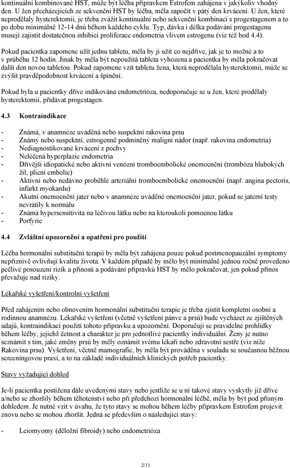 Typ, dávka i délka podávání progestagenu musejí zajistit dostatečnou inhibici proliferace endometria vlivem estrogenu (viz též bod 4.4).