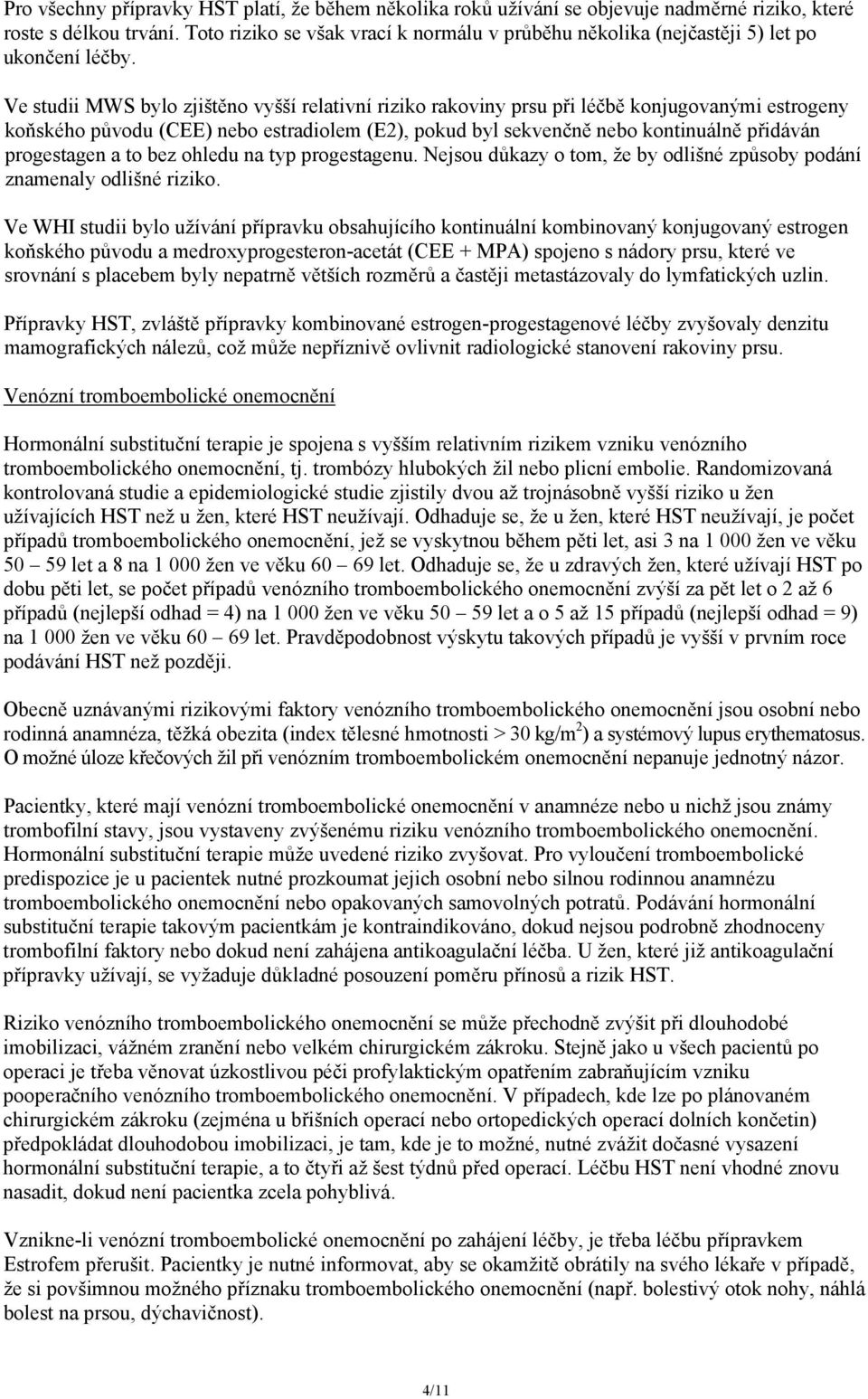 Ve studii MWS bylo zjištěno vyšší relativní riziko rakoviny prsu při léčbě konjugovanými estrogeny koňského původu (CEE) nebo estradiolem (E2), pokud byl sekvenčně nebo kontinuálně přidáván