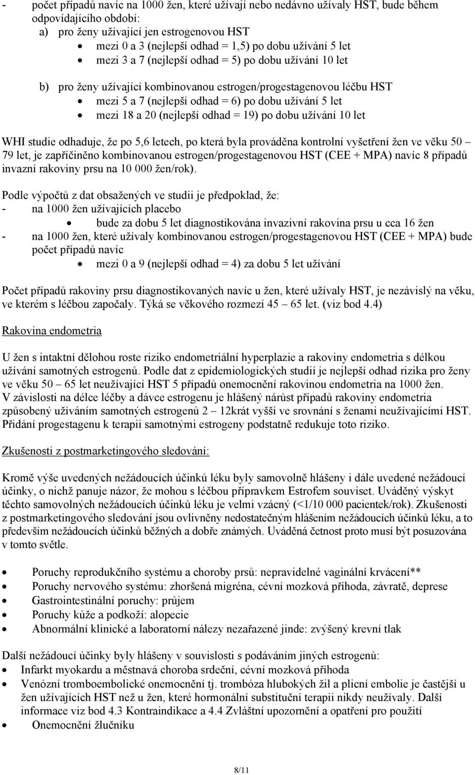 18 a 20 (nejlepší odhad = 19) po dobu užívání 10 let WHI studie odhaduje, že po 5,6 letech, po která byla prováděna kontrolní vyšetření žen ve věku 50 79 let, je zapříčiněno kombinovanou