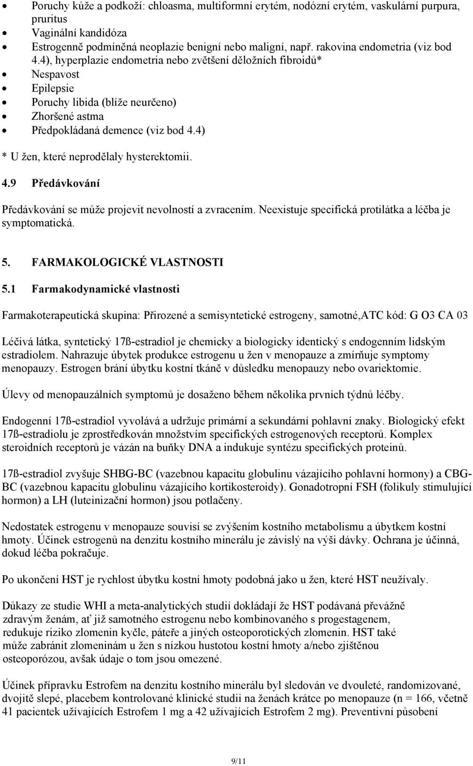 4) * U žen, které neprodělaly hysterektomii. 4.9 Předávkování Předávkování se může projevit nevolností a zvracením. Neexistuje specifická protilátka a léčba je symptomatická. 5.