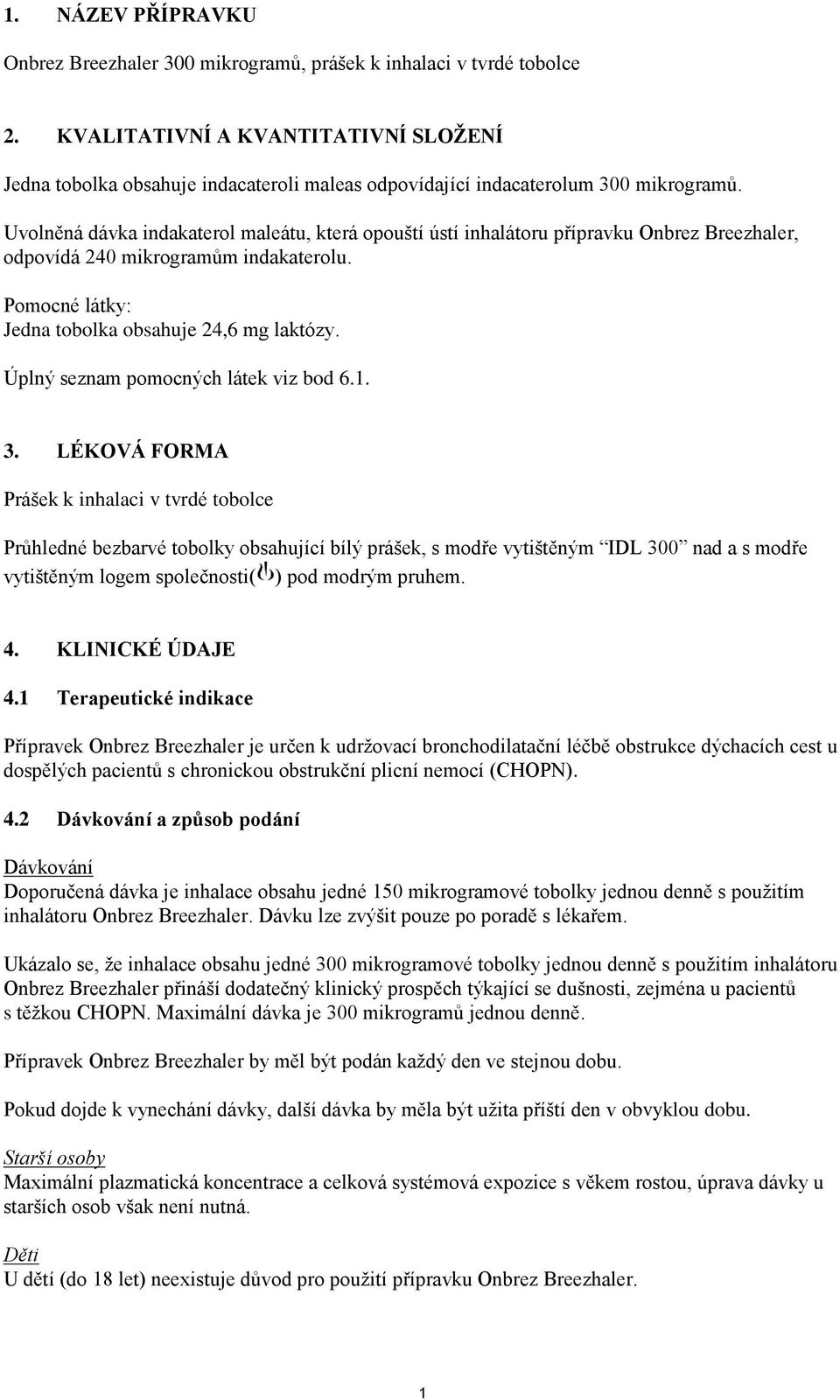 Uvolněná dávka indakaterol maleátu, která opouští ústí inhalátoru přípravku Onbrez Breezhaler, odpovídá 240 mikrogramům indakaterolu. Pomocné látky: Jedna tobolka obsahuje 24,6 mg laktózy.