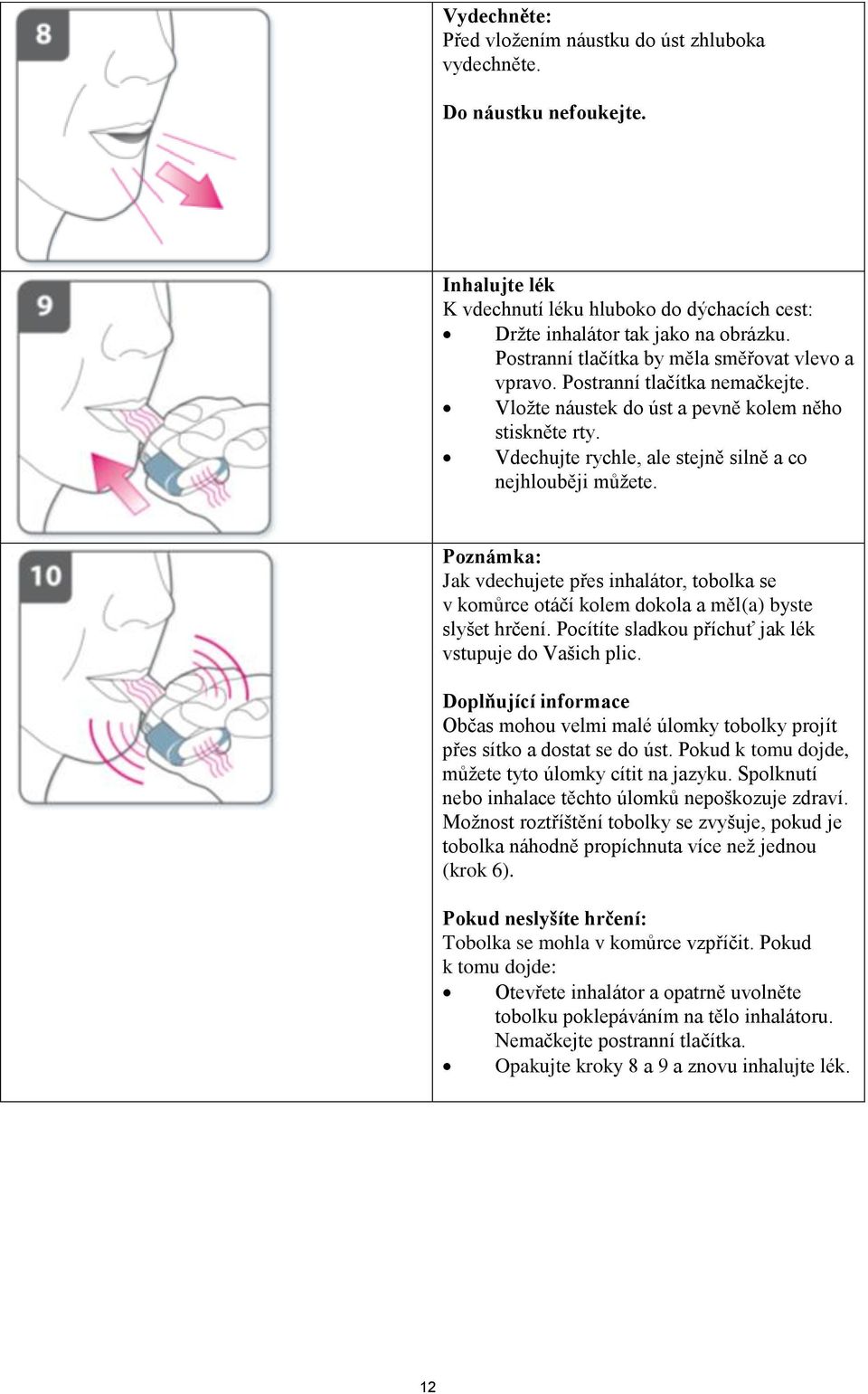 Poznámka: Jak vdechujete přes inhalátor, tobolka se v komůrce otáčí kolem dokola a měl(a) byste slyšet hrčení. Pocítíte sladkou příchuť jak lék vstupuje do Vašich plic.