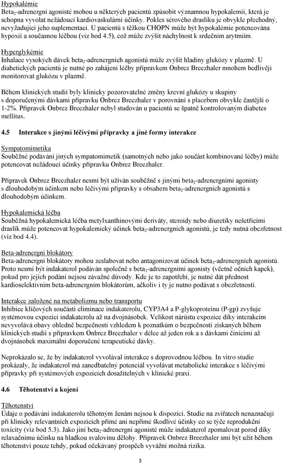 5), což může zvýšit náchylnost k srdečním arytmiím. Hyperglykémie Inhalace vysokých dávek beta 2 -adrenergních agonistů může zvýšit hladiny glukózy v plazmě.