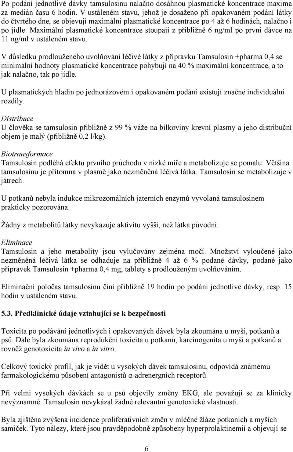 Maximální plasmatické koncentrace stoupají z přibližně 6 ng/ml po první dávce na 11 ng/ml v ustáleném stavu.