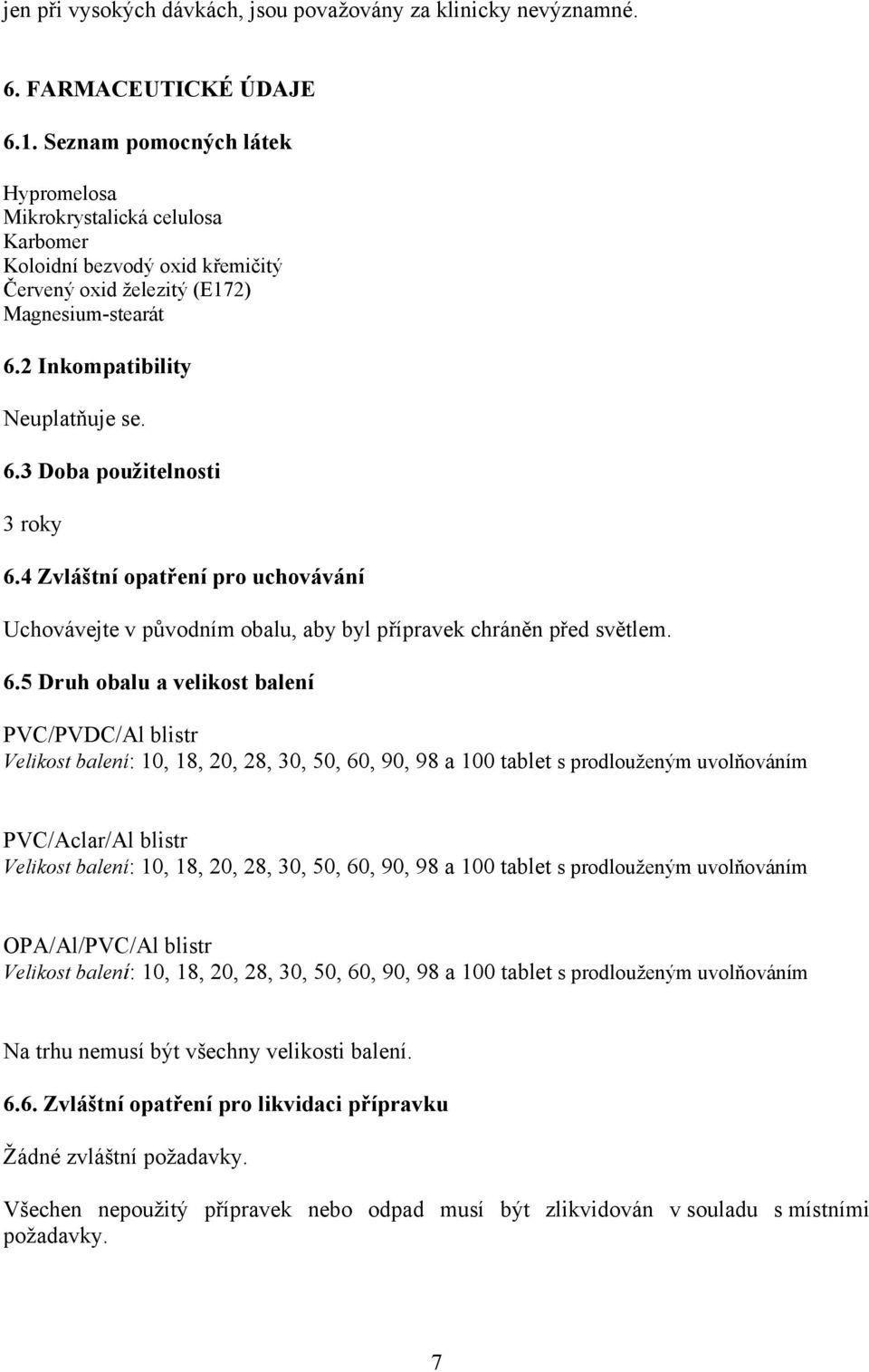 4 Zvláštní opatření pro uchovávání Uchovávejte v původním obalu, aby byl přípravek chráněn před světlem. 6.