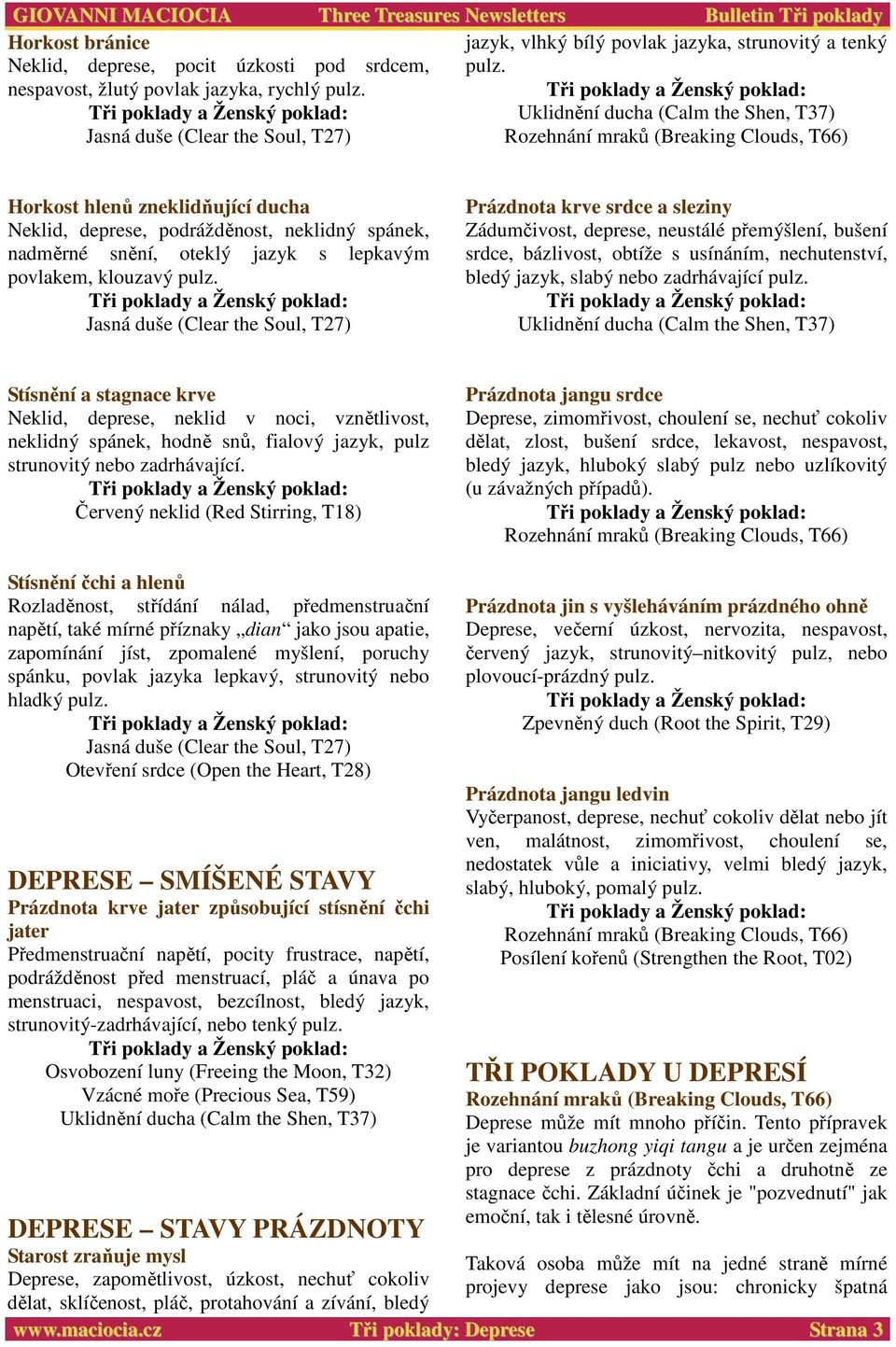 Prázdnota krve srdce a sleziny Zádumčivost, deprese, neustálé přemýšlení, bušení srdce, bázlivost, obtíže s usínáním, nechutenství, bledý jazyk, slabý nebo zadrhávající pulz.