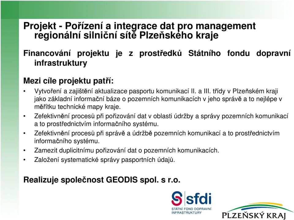 třídy v Plzeňském kraji jako základní informační báze o pozemních komunikacích v jeho správě a to nejlépe v měřítku technické mapy kraje.