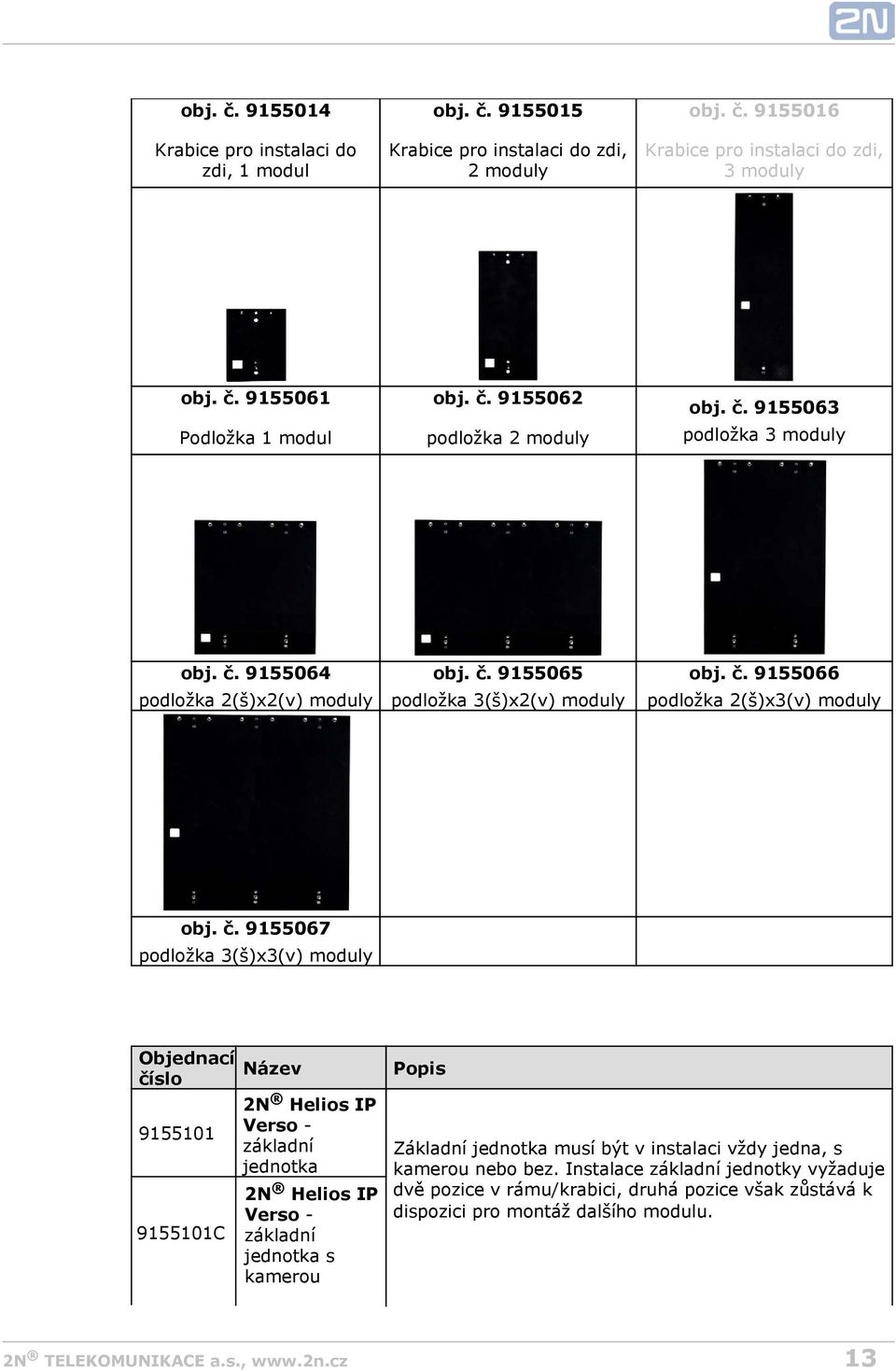 č. 9155067 podložka 3(š)x3(v) moduly Objednací číslo 9155101 9155101C Název 2N Helios IP Verso - základní jednotka 2N Helios IP Verso - základní jednotka s kamerou Popis Základní jednotka