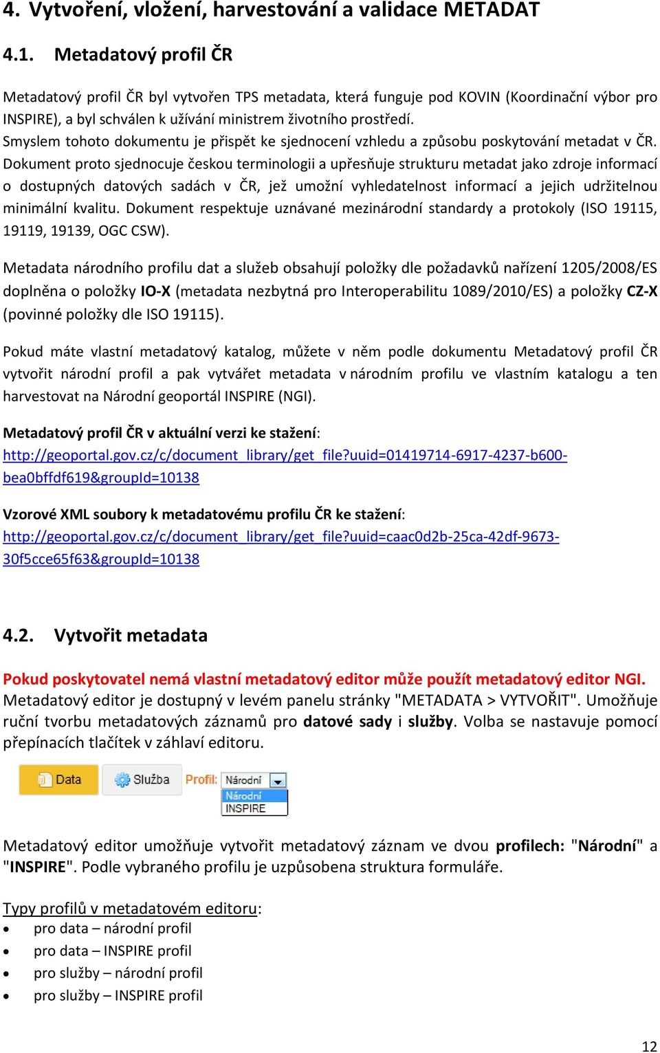 Smyslem tohoto dokumentu je přispět ke sjednocení vzhledu a způsobu poskytování metadat v ČR.