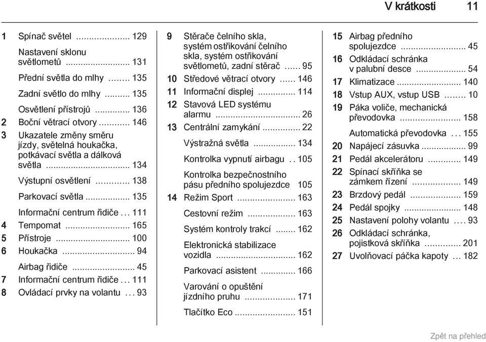 .. 165 5 Přístroje... 100 6 Houkačka... 94 Airbag řidiče... 45 7 Informační centrum řidiče...111 8 Ovládací prvky na volantu.