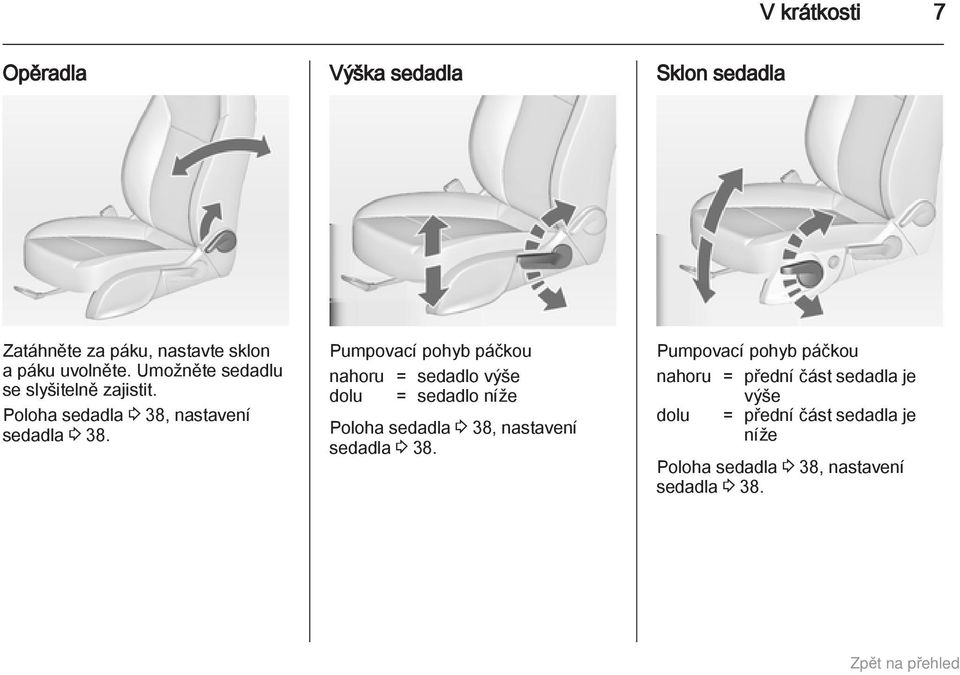 Pumpovací pohyb páčkou nahoru = sedadlo výše dolu = sedadlo níže Poloha sedadla 3 38, nastavení sedadla 3 38.