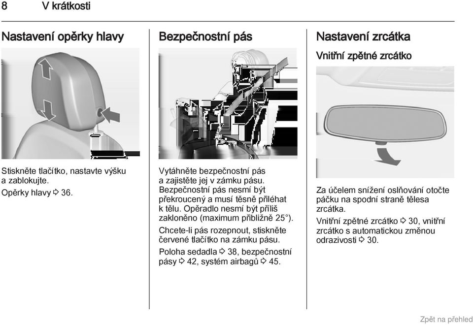 Opěradlo nesmí být příliš zakloněno (maximum přibližně 25 ). Chcete-li pás rozepnout, stiskněte červené tlačítko na zámku pásu.