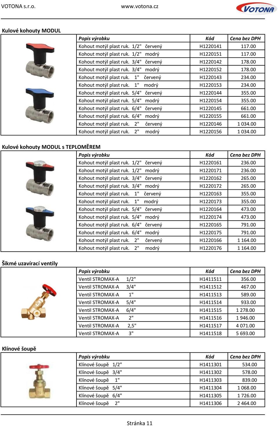 00 Kohout motýl plast ruk. 5/4" modrý H1220154 355.00 Kohout motýl plast ruk. 6/4" červený H1220145 661.00 Kohout motýl plast ruk. 6/4" modrý H1220155 661.00 Kohout motýl plast ruk. 2" červený H1220146 1 034.