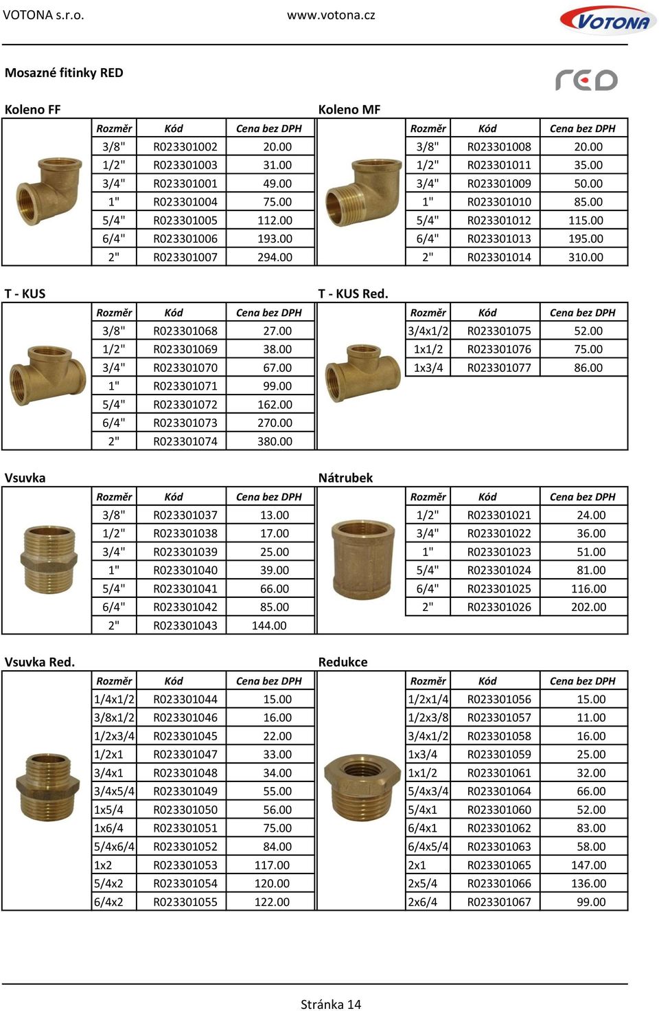 00 2" R023301014 310.00 T - KUS Red. Rozměr Kód Cena bez DPH Rozměr Kód Cena bez DPH 3/8" R023301068 27.00 3/4x1/2 R023301075 52.00 1/2" R023301069 38.00 1x1/2 R023301076 75.00 3/4" R023301070 67.