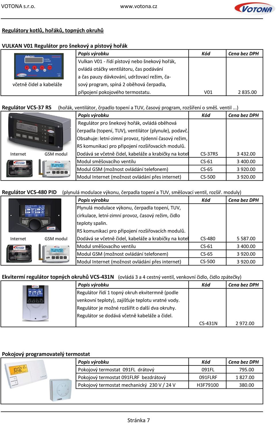 00 Regulátor VCS-37 RS (hořák, ventilátor, črpadlo topení a TUV, časový program, rozšíření o směš. ventil...) Regulátor pro šnekový hořák, ovládá oběhová čerpadla (topení, TUV), ventilátor (plynule), podavč.