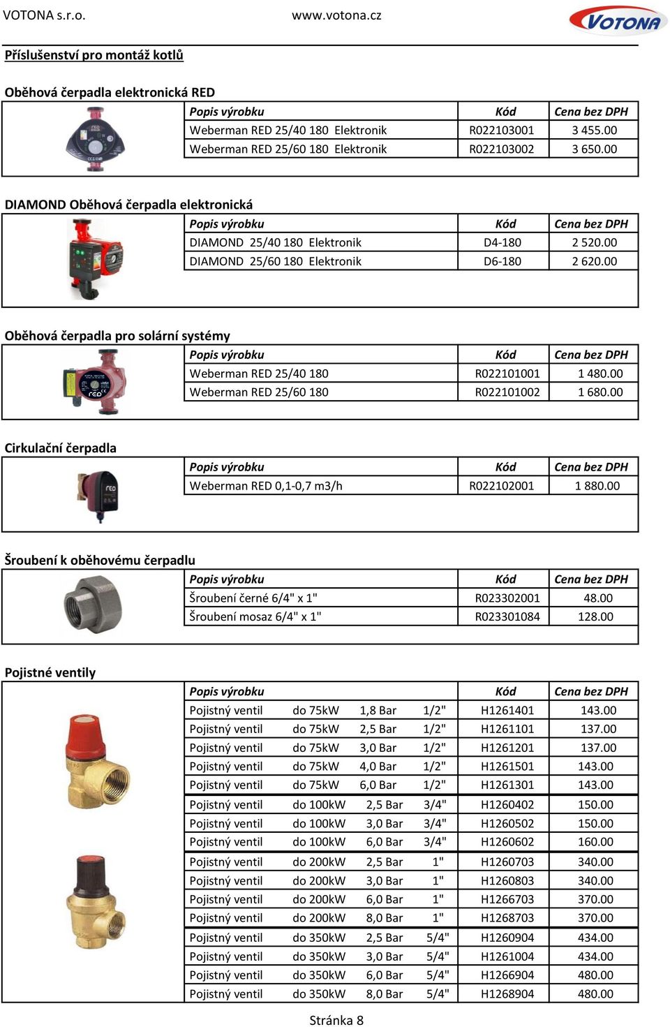 00 Oběhová čerpadla pro solární systémy Weberman RED 25/40 180 R022101001 1 480.00 Weberman RED 25/60 180 R022101002 1 680.00 Cirkulační čerpadla Weberman RED 0,1-0,7 m3/h R022102001 1 880.