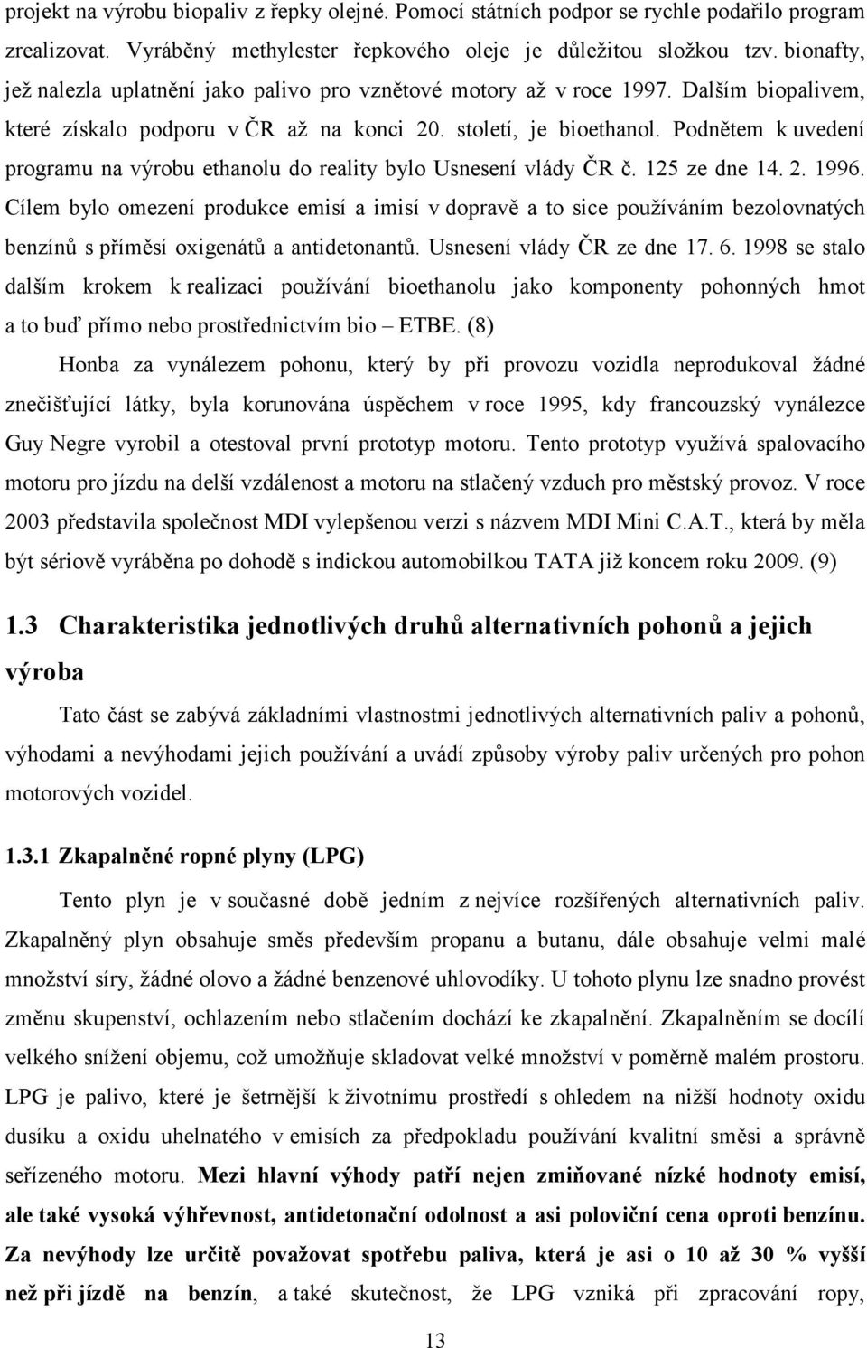 Podnětem k uvedení programu na výrobu ethanolu do reality bylo Usnesení vlády ČR č. 125 ze dne 14. 2. 1996.