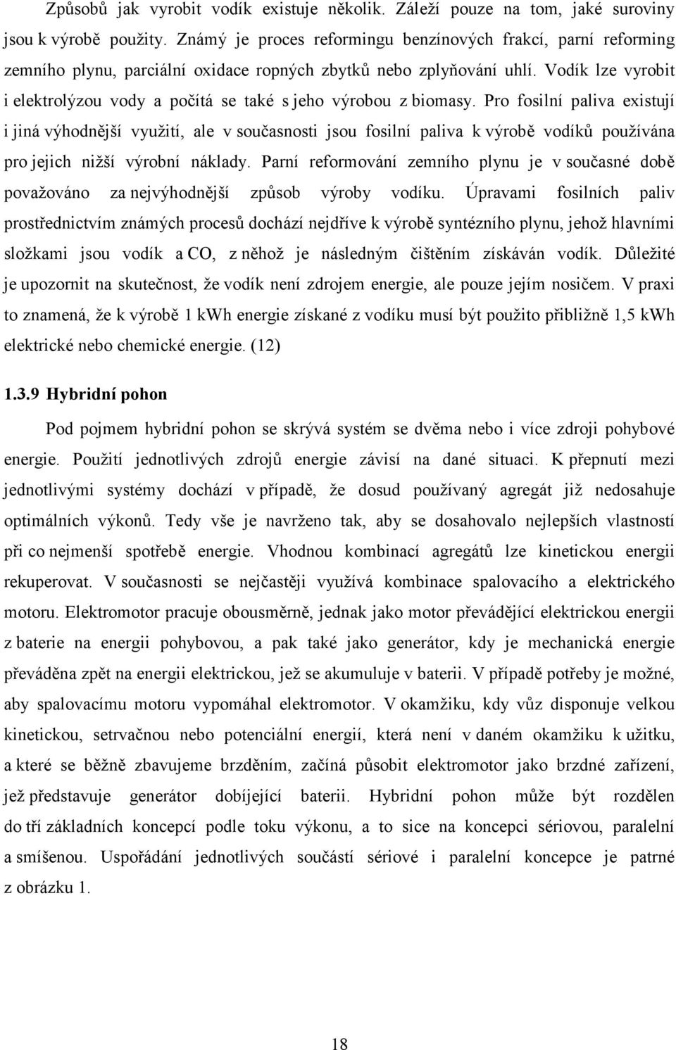 Vodík lze vyrobit i elektrolýzou vody a počítá se také s jeho výrobou z biomasy.